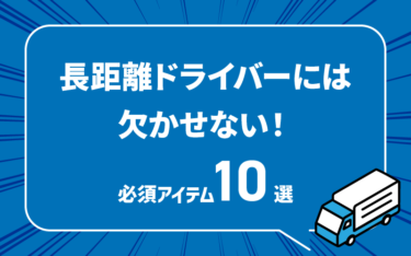 長距離ドライバーには欠かせない！必須アイテム10選