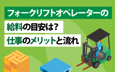 フォークリフトオペレーターの給料の目安は？仕事のメリットと流れ