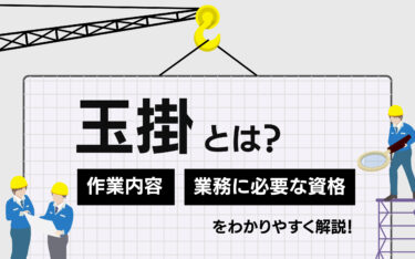 玉掛けとは？作業内容や必要な資格をわかりやすく解説！