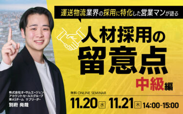 【11/20（水）21(木)無料セミナー】運送物流業界の採用に特化した営業マンが語る「人材採用の留意点」～中級編～